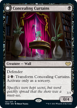 Concealing Curtains
 Defender
{2}{B}: Transform Concealing Curtains. Activate only as a sorcery.