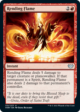 Rending Flame
 Rending Flame deals 5 damage to target creature or planeswalker. If that permanent is a Spirit, Rending Flame also deals 2 damage to that permanent's controller.