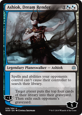 Ashiok, Dream Render
 Spells and abilities your opponents control can't cause their controller to search their library.
?1: Target player mills four cards. Then exile each opponent's graveyard.