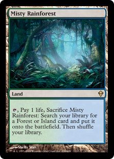 Misty Rainforest
 {T}, Pay 1 life, Sacrifice Misty Rainforest: Search your library for a Forest or Island card, put it onto the battlefield, then shuffle.
