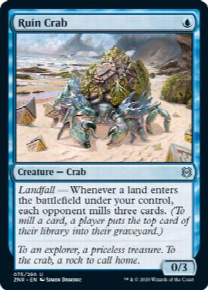 Ruin Crab
 Landfall — Whenever a land enters the battlefield under your control, each opponent mills three cards. (To mill a card, a player puts the top card of their library into their graveyard.)